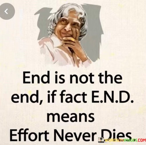 End-Is-Not-The-End-If-Fact-End-Means-Effort-Never-Dies-Quotes.jpeg
