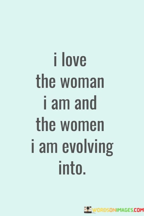 I-Love-The-Woman-I-Am-And-The-Women-I-Am-Evolving-Into-Quotes.jpeg