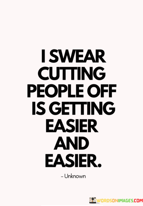 I-Swear-Cutting-People-Off-Is-Getting-Easier-And-Easier-Quotes.png