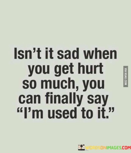 Isnt-It-Sad-When-You-Get-Hurt-So-Much-Quotes.jpeg