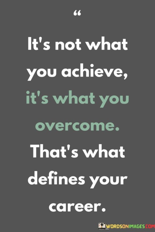 Its-Not-What-You-Achieves-Its-What-You-Overcome-Thats-What-Defines-Your-Quotes.jpeg