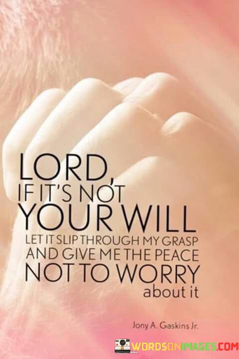 Lord-If-Its-Not-Your-Will-Let-It-Slip-Through-My-Grasp-Quotes.jpeg