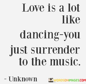 Love-Is-A-Lot-Like-Dancing-You-Just-Surrender-To-The-Quotes.jpeg