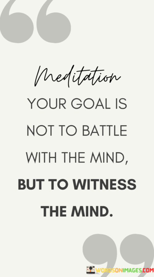 Meditation-Your-Goal-Is-Not-To-Battle-With-The-Mind-But-To-Witness-Quotes.png