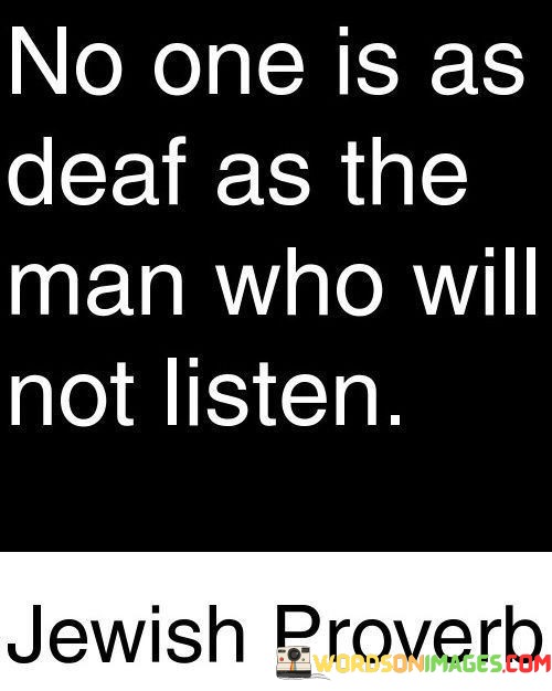 No-On-Eis-As-Deaf-As-The-Man-Who-Will-Not-Listen-Quotes.jpeg