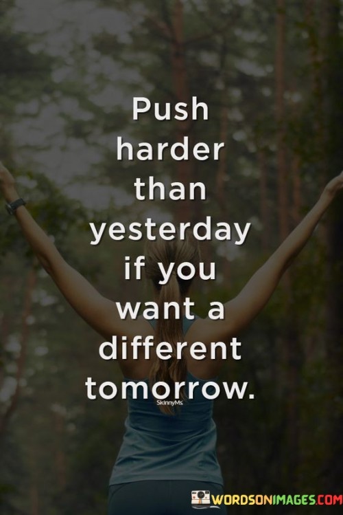 Push-Harder-Than-Yesterday-If-You-Want-Quotes.jpeg