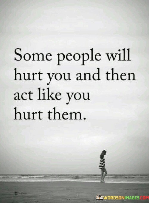 Some-People-Will-Hurt-You-And-Then-Act-Like-You-Hurt-Them-Quotes.jpeg