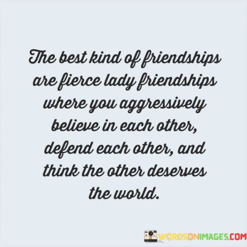 The-Best-Kind-Of-Friendships-Are-Fierce-Lady-Quotes.jpeg