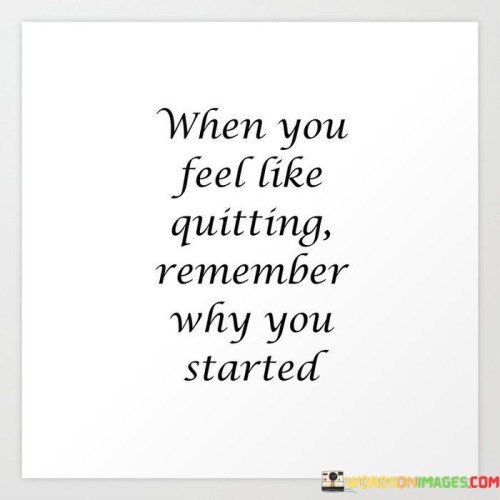 When-You-Feel-Like-Quitting-Remember-Quotes.jpeg