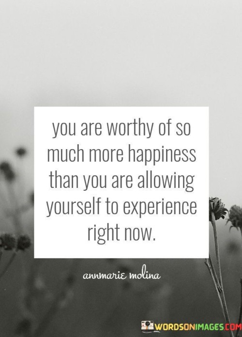 You-Are-Worthy-Of-So-Much-More-Happiness-Quotes.jpeg