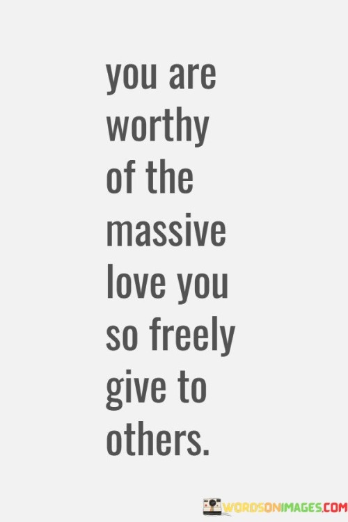 You-Are-Worthy-Of-The-Massive-Love-You-Quotes63ecea694b819fab.jpeg