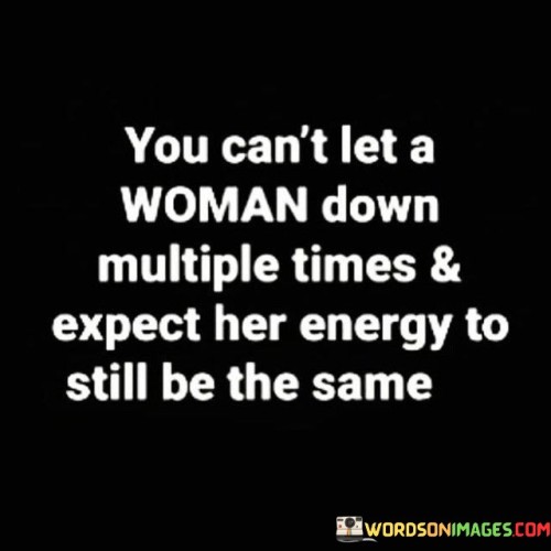 You-Cant-Let-A-Woman-Down-Multiple-Times-Quotes.jpeg