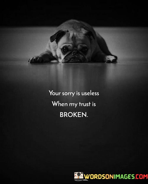 Your-Sorry-Is-Useless-When-My-Trust-Quotes.jpeg
