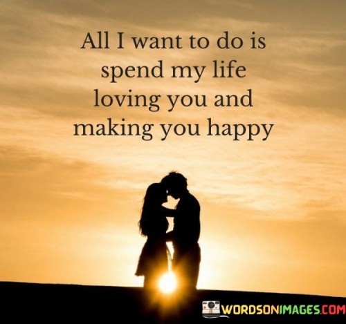 All-I-Want-To-Do-Is-Spend-My-Life-Loving-You-And-Making-Quotes.jpeg