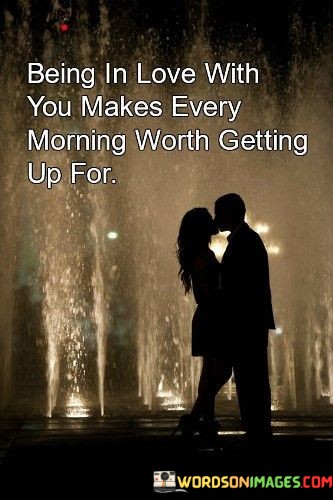 Being-In-Love-With-You-Make-Every-Morning-Worth-Quotes.jpeg