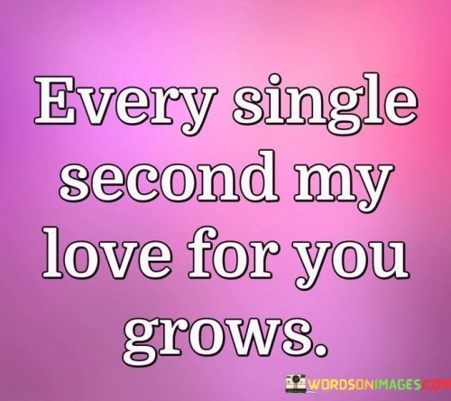 Every-Single-Second-My-Love-For-You-Grows-Quotes.jpeg