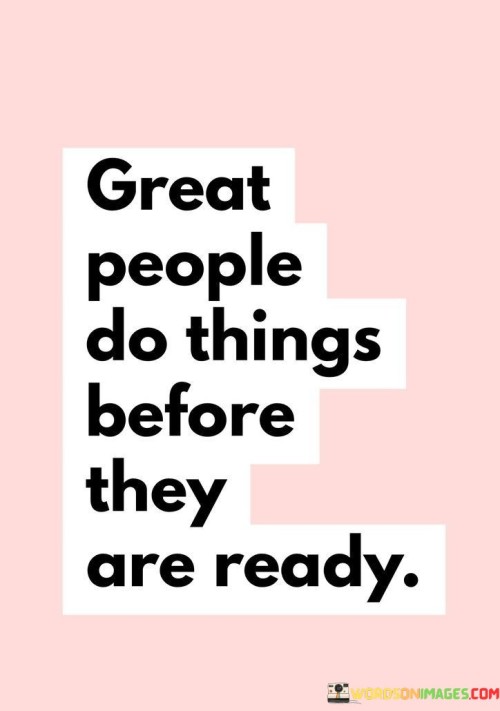 Great-People-Do-Things-Before-They-Are-Ready-Quotes.jpeg