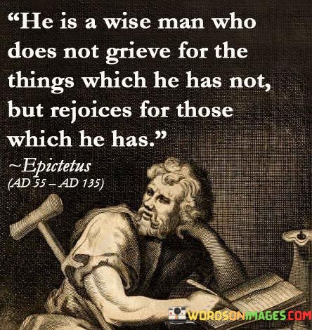 He-Is-A-Wise-Man-Who-Does-Not-Grieve-For-The-Things-Which-Quotes.jpeg