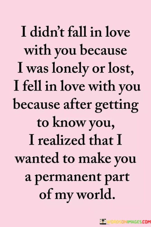 I-Didnt-Fall-In-Love-With-You-Because-I-Was-Lonely-Or-Lost-I-Fell-Quotes.jpeg