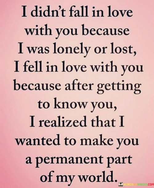 I-Didnt-Fall-In-Love-With-You-Because-I-Was-Lonely-Quotes.jpeg