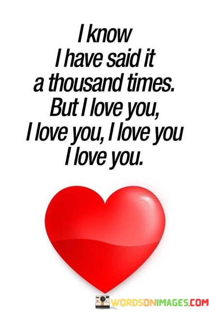 I-Know-I-Have-Said-It-A-Thousand-Times-But-I-Love-You-Quotes.jpeg