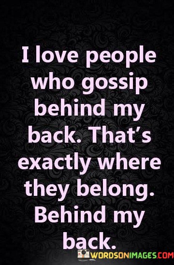 I-Love-People-Who-Gossip-Behind-My-Back-Thats-Exactly-Quotes.jpeg