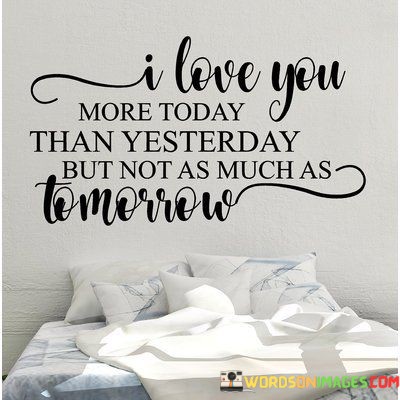 I-Love-You-More-Today-Than-Yesterday-But-Not-As-Much-As-Quotes.jpeg