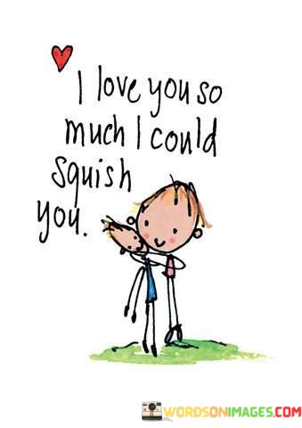 I-Love-You-So-Much-I-Could-Squish-You-Quotes.jpeg