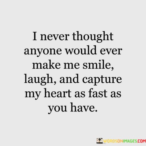 I-Never-Thought-Anyone-Would-Ever-Make-Me-Smile-Laugh-And-Capture-Quotes.jpeg