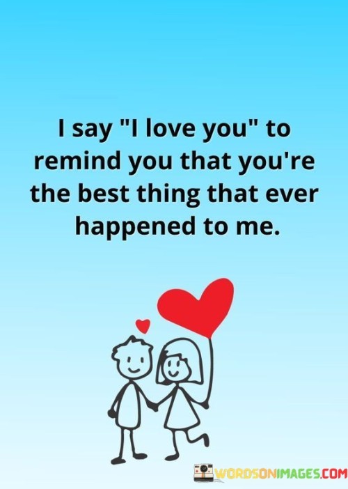 I-Say-I-Love-You-To-Remind-You-That-Youre-The-Best-Quotes.jpeg