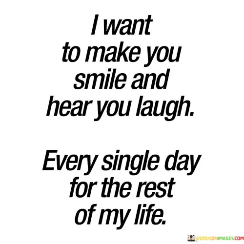 I-Want-To-Make-You-Smile-And-Hear-You-Laugh-Quotes.jpeg