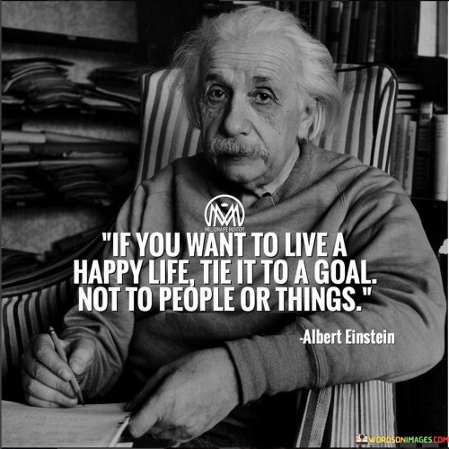 If-You-Want-To-Live-A-Happy-Life-Tie-It-To-A-Goal-Not-To-People-Quotes.jpeg