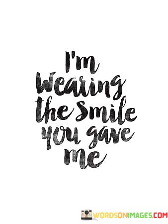 Im-Wearing-The-Smile-You-Gave-Me-Quotes.jpeg
