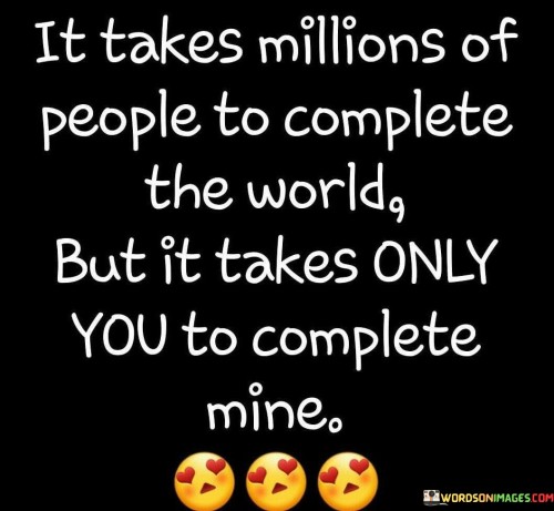 It-Takes-Millions-Of-People-To-Complete-The-World-But-It-Takes-Quotes.jpeg