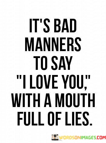 Its-Bad-Manners-To-Say-I-Love-You-With-A-Mouth-Full-Of-Lies-Quotes.jpeg