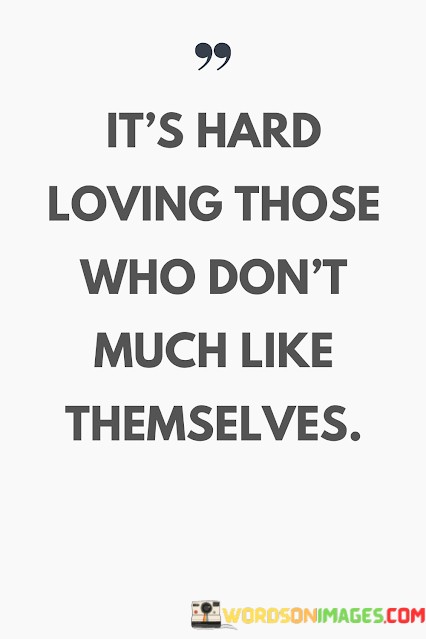 Its-Hard-Loving-Those-Who-Dont-Much-Like-Themselves-Quotes.jpeg
