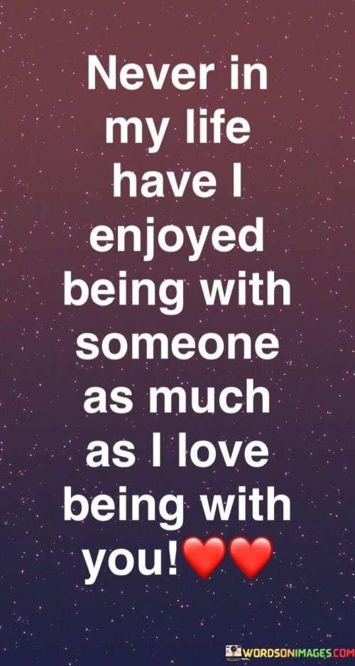 Never-In-My-Life-Have-I-Enjoyed-Being-With-Someone-As-Much-Quotes.jpeg