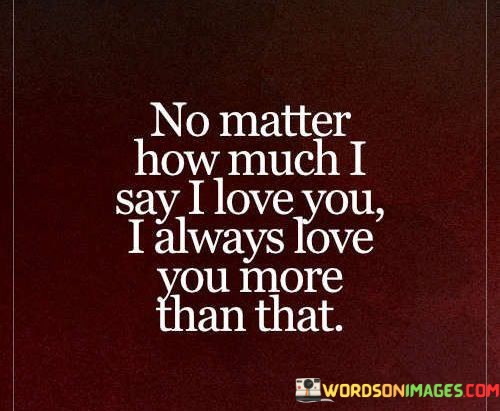 No-Matter-How-Much-I-Say-I-Love-You-I-Always-Love-Quotes.jpeg