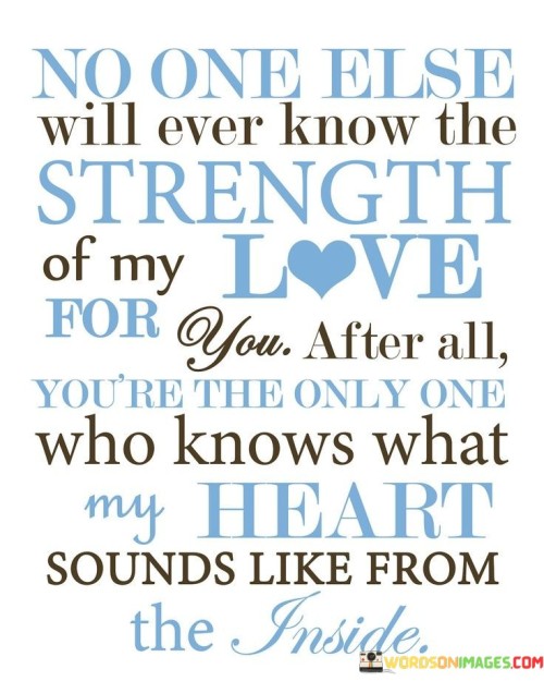 No-One-Else-Will-Ever-Know-The-Stregth-Of-My-Love-Quotes.jpeg