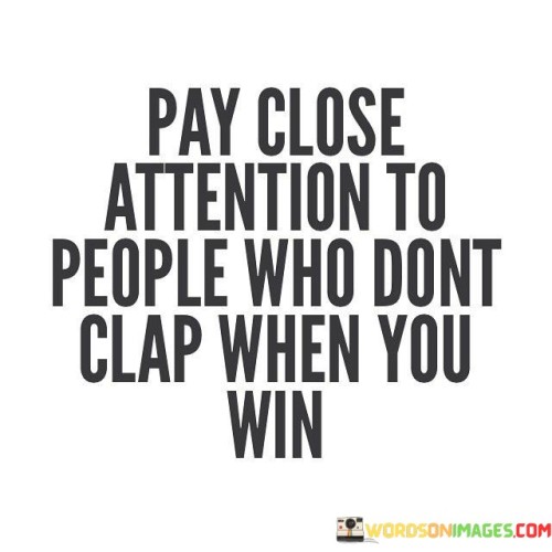 Pay-Close-Attention-To-People-Who-Dont-Clap-When-You-Win-Quotes.jpeg