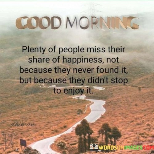 Plenty-Of-People-Miss-Their-Share-Of-Happiness-Not-Because-They-Never-Quotes.jpeg