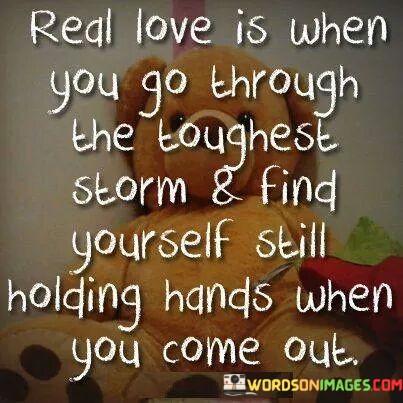 Real-Love-Is-When-You-Go-Through-The-Toughest-Storm-And-Find-Yourself-Still-Quotes.jpeg