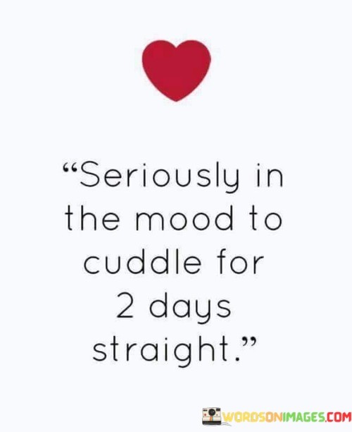 Seriously-In-The-Mood-To-Cuddle-For-2-Days-Straight-Quotes.jpeg