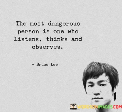 The-Most-Dangerous-Person-Is-One-Who-Listens-Thinks-And-Observes-Quotes.jpeg