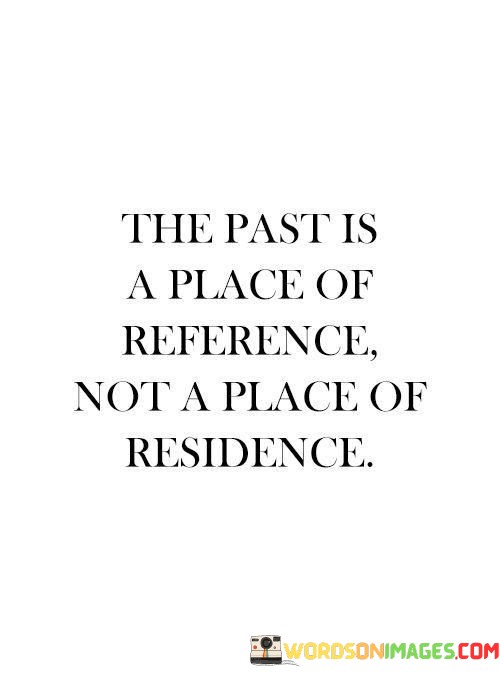 The-Past-Is-A-Place-Of-Reference-Not-A-Place-Of-Residence-Quotes.jpeg