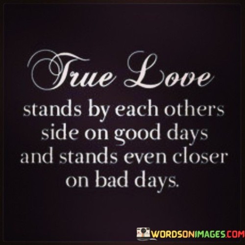 True-Love-Stands-By-Each-Others-Side-On-Good-Days-Quotes.jpeg
