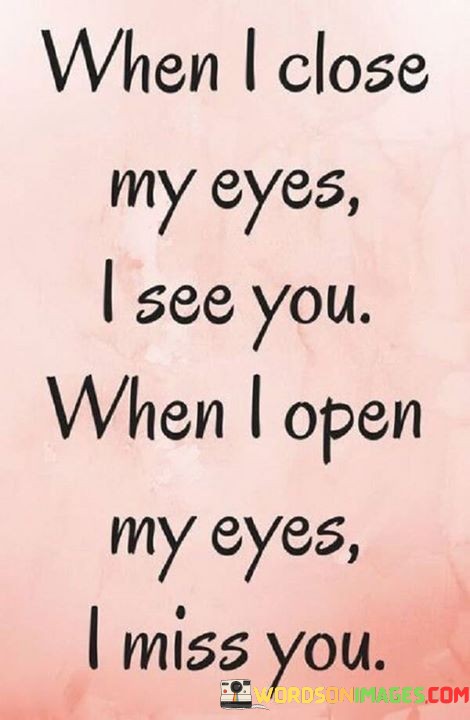 When-I-Close-My-Eyes-I-See-You-When-I-Open-My-Eyes-I-Miss-You-Quotes.jpeg