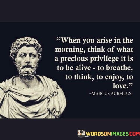 When-You-Arise-In-The-Morning-Think-Of-What-A-Precious-Privilege-Quotes.jpeg