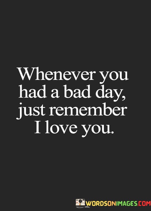 Whenever-You-Had-A-Bad-Day-Just-Remember-I-Love-You-Quotes.jpeg
