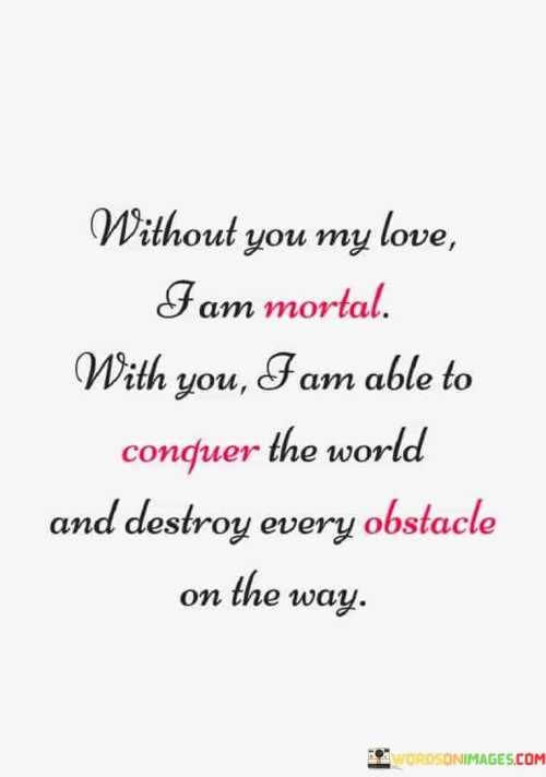 Without-You-My-Love-I-Am-Mortal-With-You-I-Am-Able-To-Quotes.jpeg